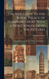 Front cover_The New Guide to the Royal Palace of Hampton Court With a New Catalogue of the Pictures