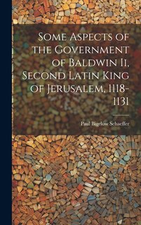 Couverture_Some Aspects of the Government of Baldwin Ii, Second Latin King of Jerusalem, 1118-1131