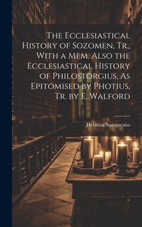 Front cover_The Ecclesiastical History of Sozomen, Tr., With a Mem. Also the Ecclesiastical History of Philostorgius, As Epitomised by Photius, Tr. by E. Walford