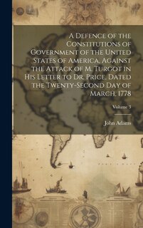 Couverture_A Defence of the Constitutions of Government of the United States of America, Against the Attack of M. Turgot in His Letter to Dr. Price, Dated the Twenty-Second Day of March, 1778; Volume 3