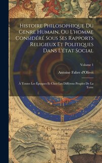 Couverture_Histoire Philosophique Du Genre Humain, Ou L'homme Considéré Sous Ses Rapports Religieux Et Politiques Dans L'état Social