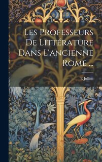 Front cover_Les Professeurs De Littérature Dans L'ancienne Rome ...
