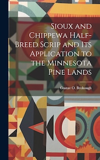 Couverture_Sioux and Chippewa Half-Breed Scrip and Its Application to the Minnesota Pine Lands