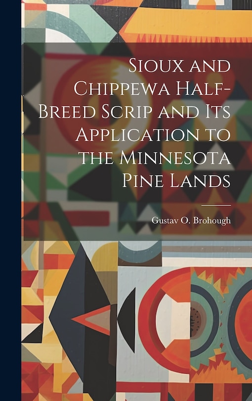 Couverture_Sioux and Chippewa Half-Breed Scrip and Its Application to the Minnesota Pine Lands