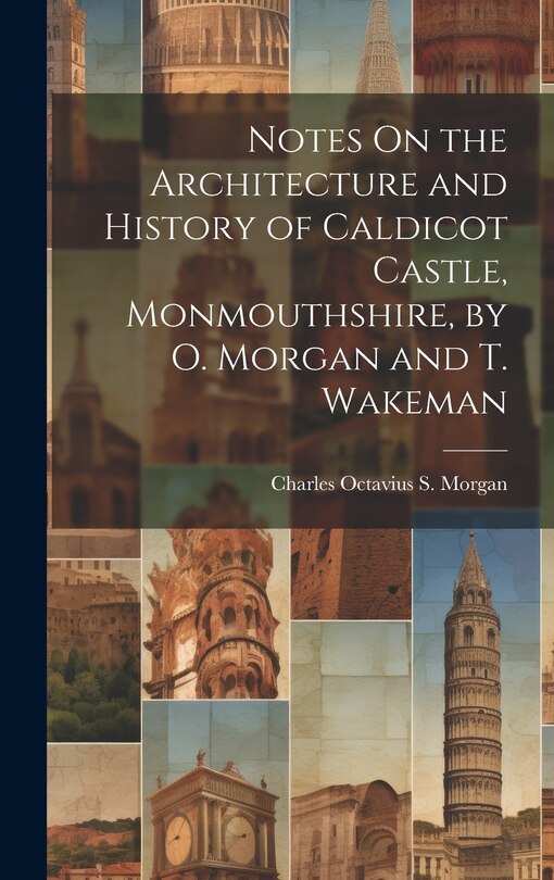 Front cover_Notes On the Architecture and History of Caldicot Castle, Monmouthshire, by O. Morgan and T. Wakeman