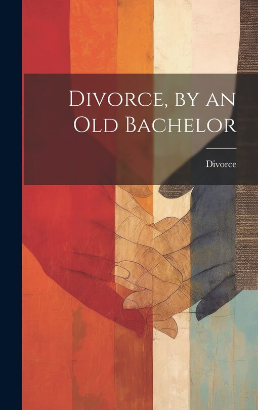 Front cover_Divorce, by an Old Bachelor