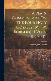 Couverture_A Plain Commentary On the Four Holy Gospels [By J.W. Burgon]. 4 Vols. [In 7 Pt.]