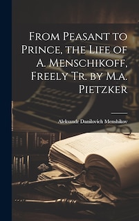 Front cover_From Peasant to Prince, the Life of A. Menschikoff, Freely Tr. by M.a. Pietzker
