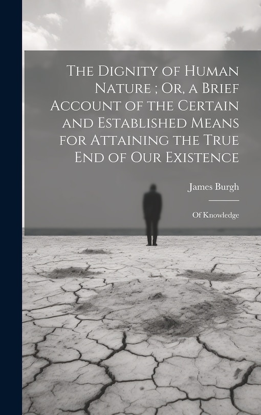 Front cover_The Dignity of Human Nature; Or, a Brief Account of the Certain and Established Means for Attaining the True End of Our Existence