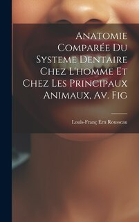 Front cover_Anatomie Comparée Du Systeme Dentaire Chez L'homme Et Chez Les Principaux Animaux, Av. Fig