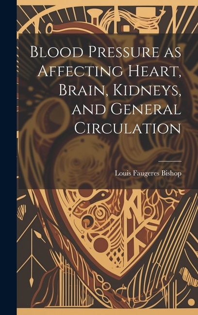 Blood Pressure as Affecting Heart, Brain, Kidneys, and General Circulation