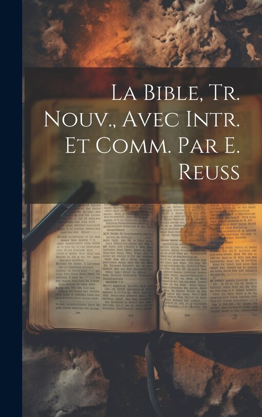 Couverture_La Bible, Tr. Nouv., Avec Intr. Et Comm. Par E. Reuss