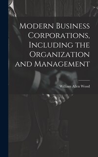 Front cover_Modern Business Corporations, Including the Organization and Management