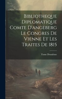 Front cover_Bibliotheque Diplomatique Comte D'angeberg Le Congres De Vienne Et Les Traites De 1815