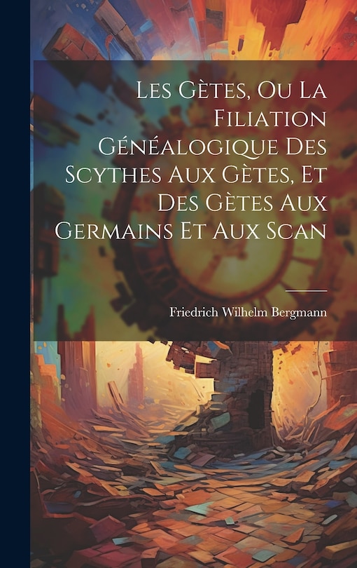 Front cover_Les Gètes, ou La Filiation Généalogique des Scythes aux Gètes, et des Gètes aux Germains et aux Scan