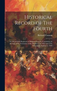 Couverture_Historical Record of The Fourth; or, Royal Irish Regiment of Dragoon Guards, Containing an Account of the Formation of the Regiment in 1685; and of Its Subsequent Services to 1838