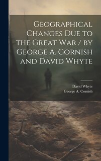 Couverture_Geographical Changes Due to the Great War / by George A. Cornish and David Whyte