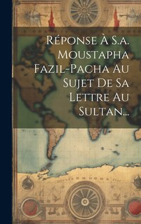 Couverture_Réponse À S.a. Moustapha Fazil-pacha Au Sujet De Sa Lettre Au Sultan...