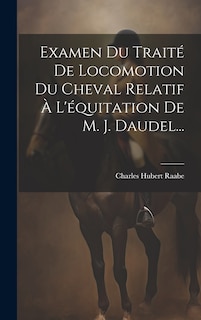 Couverture_Examen Du Traité De Locomotion Du Cheval Relatif À L'équitation De M. J. Daudel...