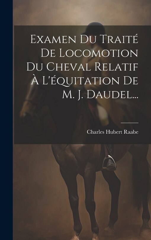Couverture_Examen Du Traité De Locomotion Du Cheval Relatif À L'équitation De M. J. Daudel...