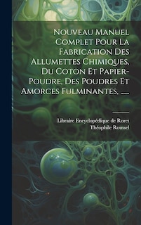 Front cover_Nouveau Manuel Complet Pour La Fabrication Des Allumettes Chimiques, Du Coton Et Papier-poudre, Des Poudres Et Amorces Fulminantes, ......