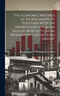 Front cover_The Economic Writings of Sir William Petty Together With the Observations Upon the Bills of Mortality, More Probably by Captain John Graunt; 1