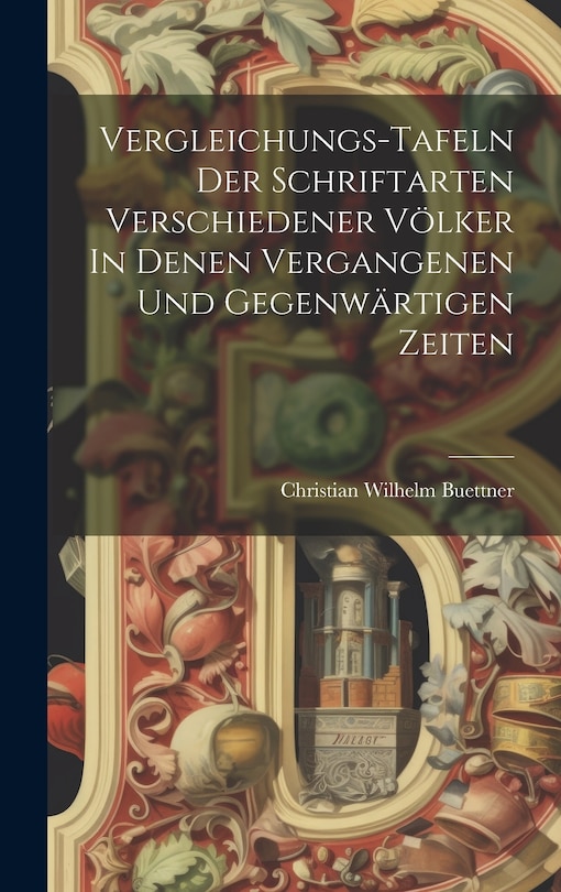 Front cover_Vergleichungs-tafeln Der Schriftarten Verschiedener Völker In Denen Vergangenen Und Gegenwärtigen Zeiten