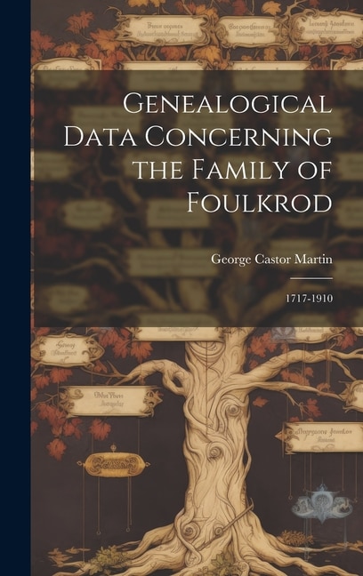 Genealogical Data Concerning the Family of Foulkrod: 1717-1910