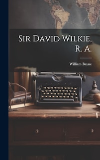 Front cover_Sir David Wilkie, R. A.