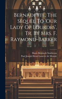 Couverture_Bernadette, The Sequel To 'our Lady Of Lourdes', Tr. By Mrs. F. Raymond-barker