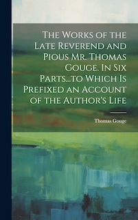 Front cover_The Works of the Late Reverend and Pious Mr. Thomas Gouge. In six Parts...to Which is Prefixed an Account of the Author's Life