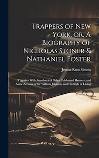 Front cover_Trappers of New York, or, A Biography of Nicholas Stoner & Nathaniel Foster; Together With Anecdotes of Other Celebrated Hunters, and Some Account of Sir William Johnson, and his Style of Living