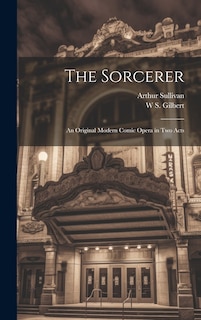 The Sorcerer: An Original Modern Comic Opera in two Acts