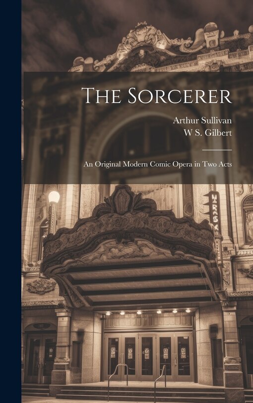 The Sorcerer: An Original Modern Comic Opera in two Acts