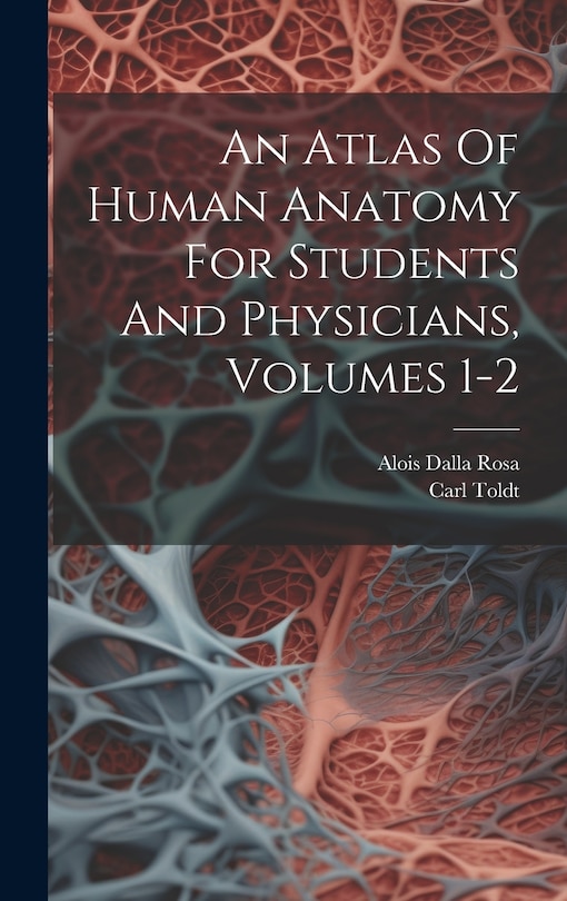 Front cover_An Atlas Of Human Anatomy For Students And Physicians, Volumes 1-2