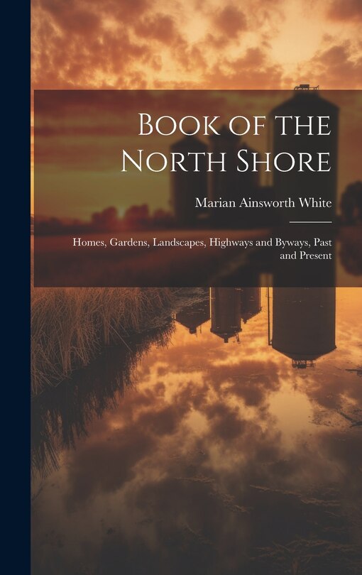 Front cover_Book of the North Shore; Homes, Gardens, Landscapes, Highways and Byways, Past and Present
