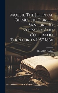 Front cover_Mollie The Journal Of Mollie Dorsey Sanford In Nebraska And Colorado Territories 1957 1866