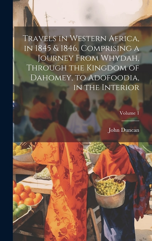 Couverture_Travels in Western Africa, in 1845 & 1846, Comprising a Journey From Whydah, Through the Kingdom of Dahomey, to Adofoodia, in the Interior; Volume 1