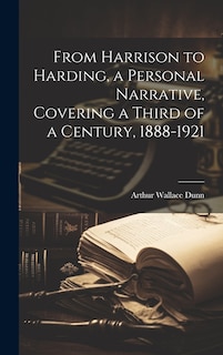Front cover_From Harrison to Harding, a Personal Narrative, Covering a Third of a Century, 1888-1921