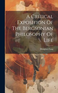 Front cover_A Critical Exposition Of The Bergsonian Philosophy Of Life