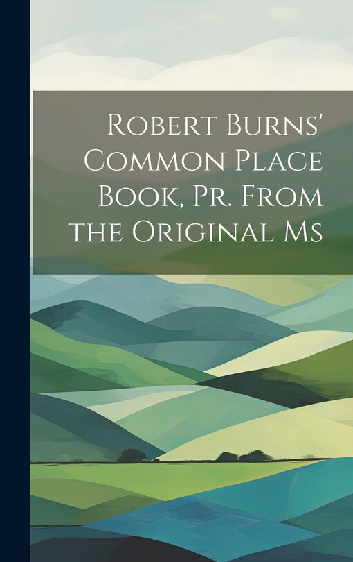 Front cover_Robert Burns' Common Place Book, Pr. From the Original Ms