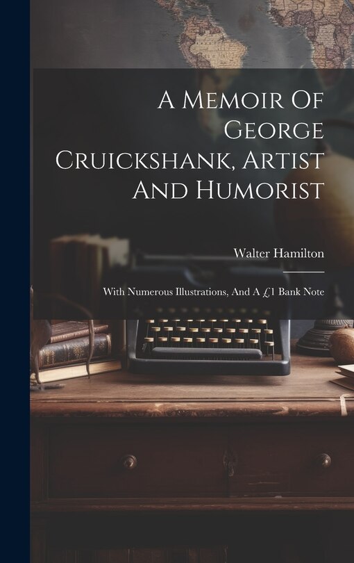 A Memoir Of George Cruickshank, Artist And Humorist: With Numerous Illustrations, And A £1 Bank Note