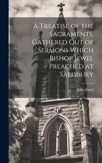 Couverture_A Treatise of the Sacraments, Gathered Out of Sermons Which Bishop Jewel Preached at Salisbury