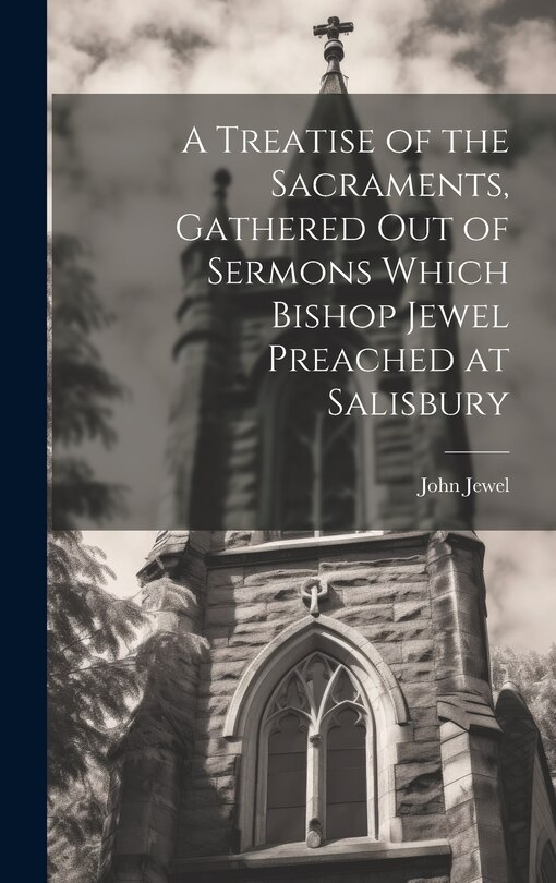 Couverture_A Treatise of the Sacraments, Gathered Out of Sermons Which Bishop Jewel Preached at Salisbury