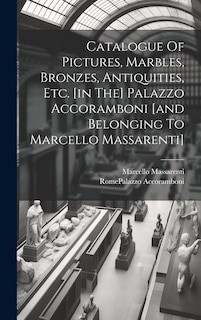 Couverture_Catalogue Of Pictures, Marbles, Bronzes, Antiquities, Etc. [in The] Palazzo Accoramboni [and Belonging To Marcello Massarenti]