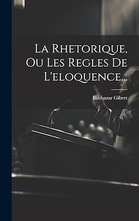 Couverture_La Rhetorique, Ou Les Regles De L'eloquence...