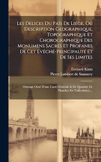 Front cover_Les Delices Du Païs De Liége, Ou Description Geographique, Topographique Et Chorographique Des Monumens Sacrés Et Profanes De Cet Evêché-principauté Et De Ses Limites