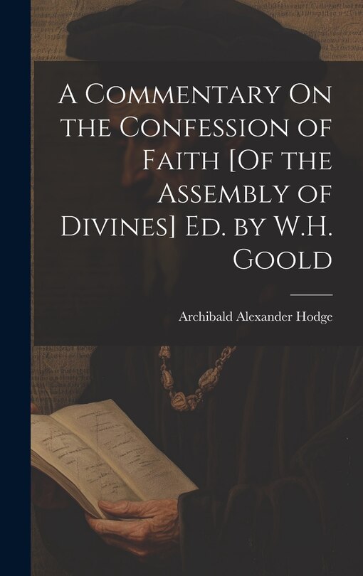 Front cover_A Commentary On the Confession of Faith [Of the Assembly of Divines] Ed. by W.H. Goold