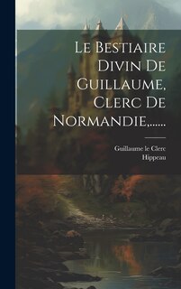 Front cover_Le Bestiaire Divin De Guillaume, Clerc De Normandie, ......
