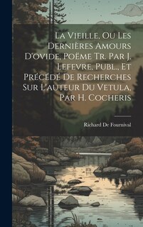 Front cover_La Vieille, Ou Les Dernières Amours D'ovide, Poëme Tr. Par J. Lefevre, Publ., Et Précédé De Recherches Sur L'auteur Du Vetula, Par H. Cocheris